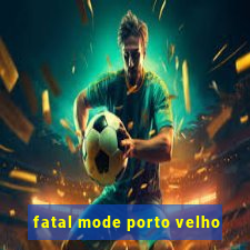 fatal mode porto velho